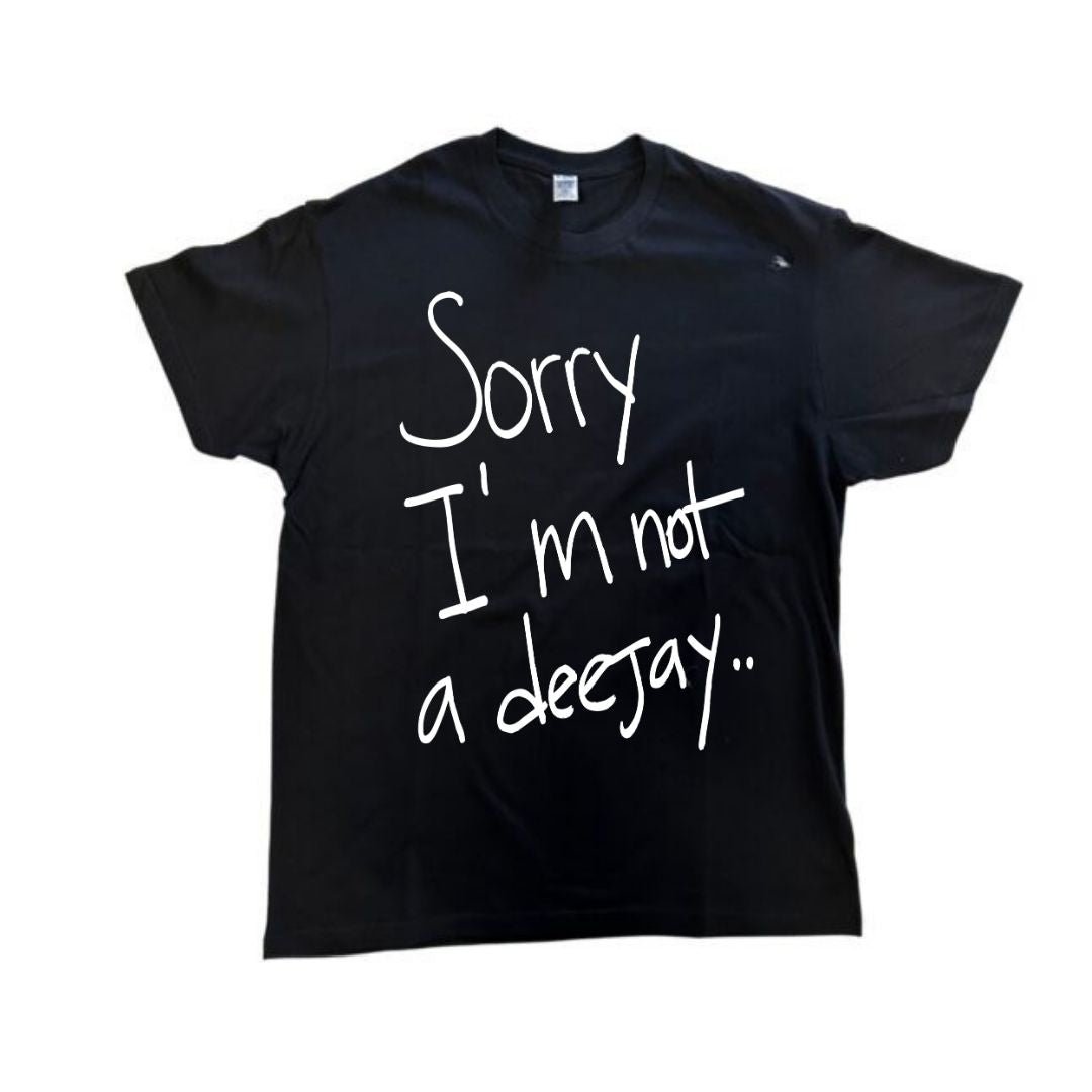 Sorry I'm Not A Deejay T-Shirt - Classic - Sorry I'm Not A Deejay