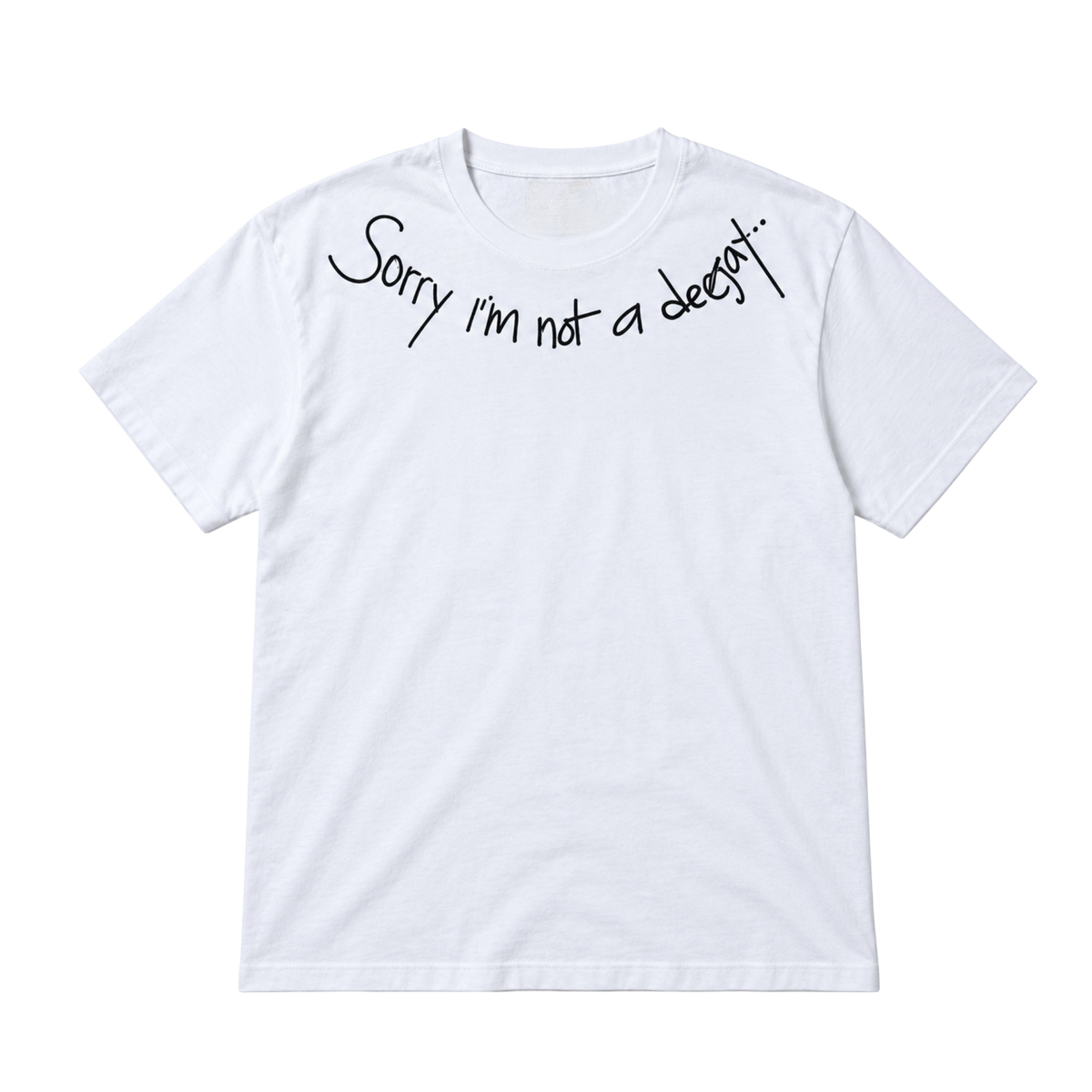 A white short-sleeve crewneck t-shirt with the phrase 'Sorry i'm not a degot.